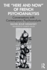 The "Here and Now" of French Psychoanalysis : Conversations with Contemporary Psychoanalysts - eBook