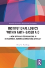 Institutional Logics within Faith-Based Aid : A New Approach to Organising in Development, Humanitarianism and Advocacy - eBook