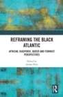 Reframing the Black Atlantic : African, Diasporic, Queer and Feminist Perspectives - eBook