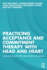 Practicing Acceptance and Commitment Therapy with Head and Heart : Understanding the Why Behind Each Intervention - eBook