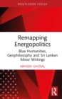 Remapping Energopolitics : Blue Humanities, Geophilosophy and Sri Lankan Minor Writings - eBook
