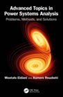 Advanced Topics in Power Systems Analysis : Problems, Methods, and Solutions - eBook