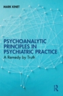 Psychoanalytic Principles in Psychiatric Practice : A Remedy by Truth - eBook