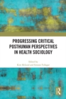 Progressing Critical Posthuman Perspectives in Health Sociology - eBook