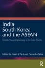 India, South Korea and the ASEAN : Middle Power Diplomacy in the Indo-Pacific - eBook