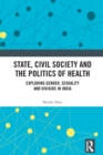 State, Civil Society and the Politics of Health : Exploring Gender, Sexuality and HIV/AIDS in India - eBook