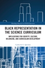 Black Representation in the Science Curriculum : Implications for Identity, Culture, Belonging, and Curriculum Development - eBook