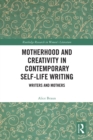 Motherhood and Creativity in Contemporary Self-Life Writing : Writers and Mothers - eBook