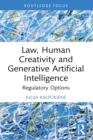Law, Human Creativity and Generative Artificial Intelligence : Regulatory Options - eBook