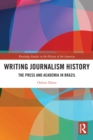 Writing Journalism History : The Press and Academia in Brazil - eBook