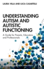 Understanding Autism and Autistic Functioning : A Guide for Parents, Educators and Professionals - eBook