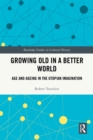 Growing Old in a Better World : Age and Ageing in the Utopian Imagination - eBook