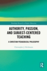 Authority, Passion, and Subject-Centered Teaching : A Christian Pedagogical Philosophy - eBook