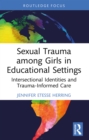 Sexual Trauma among Girls in Educational Settings : Intersectional Identities and Trauma-Informed Care - eBook