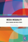 Media Inequality : News Framing and Media Power - eBook