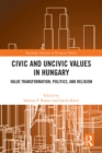 Civic and Uncivic Values in Hungary : Value Transformation, Politics, and Religion - eBook