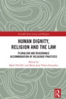 Human Dignity, Religion and the Law : Pluralism and Reasonable Accommodation of Religious Practices - eBook