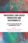 Indigenous Land-Based Knowledge and Sustainability : Settler Colonialism and the Environmental Crisis - eBook