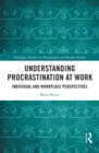 Understanding Procrastination at Work : Individual and Workplace Perspectives - eBook