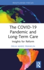 The COVID-19 Pandemic and Long-Term Care : Insights for Reform - eBook