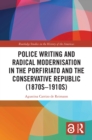 Police Writing and Radical Modernisation in the Porfiriato and the Conservative Republic (1870s-1910s) - eBook