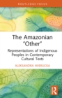 The Amazonian "Other" : Representations of Indigenous Peoples in Contemporary Cultural Texts - eBook