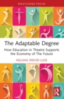 The Adaptable Degree : How Education in Theatre Supports the Economy of The Future - eBook