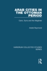 Arab Cities in the Ottoman Period : Cairo, Syria and the Maghreb - eBook