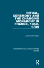 Ritual, Ceremony and the Changing Monarchy in France, 1350-1789 - eBook