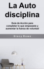 La Auto disciplina: Guia de Accion para completar lo que empezaste y aumentar la fuerza de voluntad - eBook