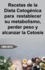 Recetas de la Dieta Cetogenica para  restablecer su metabolismo,perder peso y alcanzar la Cetosis - eBook