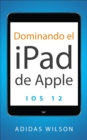 Dominando el iPad de Apple: iOS 12 - eBook