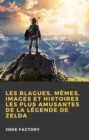 Les Blagues, Memes, Images et Histoires les Plus Amusantes de la Legende de Zelda - eBook