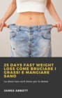 25 Days Fast Weight Loss Come bruciare i grassi e mangiare sano - eBook