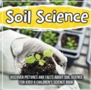 Soil Science : Discover Pictures and Facts About Soil Science For Kids! A Children's Science Book - Book