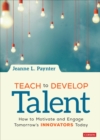 Teach to Develop Talent : How to Motivate and Engage Tomorrow's Innovators Today - Book