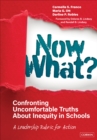 Now What? Confronting Uncomfortable Truths About Inequity in Schools : A Leadership Rubric for Action - Book