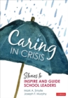 Caring in Crisis : Stories to Inspire and Guide School Leaders - eBook