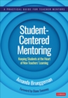 Student-Centered Mentoring : Keeping Students at the Heart of New Teachers’ Learning - Book