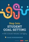 Step Into Student Goal Setting : A Path to Growth, Motivation, and Agency - Book