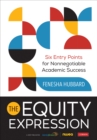The Equity Expression : Six Entry Points for Nonnegotiable Academic Success - Book