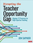 Disrupting the Teacher Opportunity Gap : Aligning 12 Processes for High-Expertise Teaching - Book