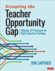 Disrupting the Teacher Opportunity Gap : Aligning 12 Processes for High-Expertise Teaching - eBook