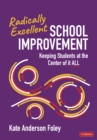 Radically Excellent School Improvement : Keeping Students at the Center of It All - eBook