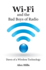Wi-Fi and the Bad Boys of Radio : Dawn of a Wireless Technology - eBook