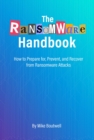 The Ransomware Handbook : How to Prepare for, Prevent, and Recover from Ransomware Attacks - eBook