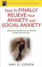 How to Finally Relieve Your Anxiety and Social Anxiety : Using Natural Remedies to Feel Powerful Changes Within 30 Days - eBook