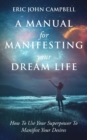 A Manual For Manifesting Your Dream Life : How To Use Your Superpower To Manifest Your Desires - Book