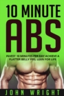 Abs : 10 Minute Abs...Invest 10 Minutes Per Day Achieve A Flatter Belly Feel Lean For Life - eBook