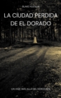 La Ciudad Perdida de El Dorado : Un Viaje Mas alla del Horizonte - eBook